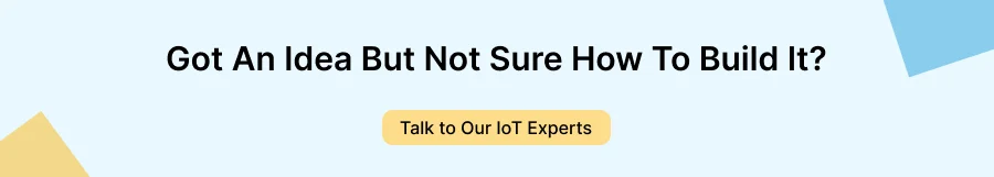 IoT Application Development in 2025: A Complete Step-by-Step Guide 3 Promotional banner with the headline “Got An Idea But Not Sure How To Build It?” and a call-to-action button labeled “Talk to Our IoT Experts.”
